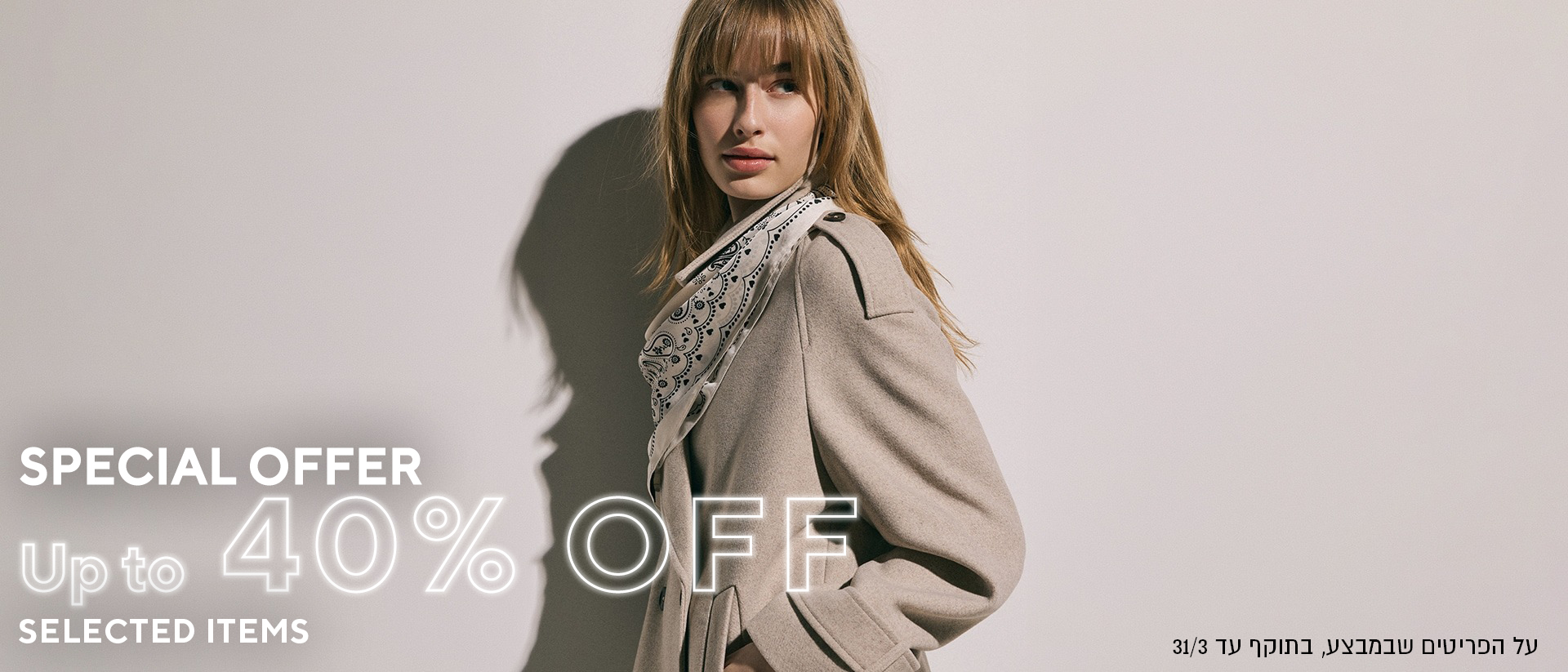 SPECIAL OFFER עד 40% הנחה על פריטים נבחרים מהקולקציה